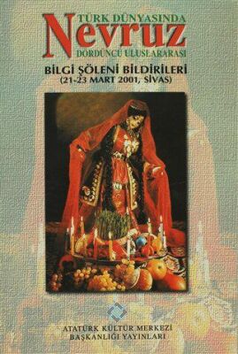 Türk Dünyasında Nevruz - Dördüncü Uluslararası Bilgi Şöleni Bildirileri 21-23 Mart 2001, Sivas - 1