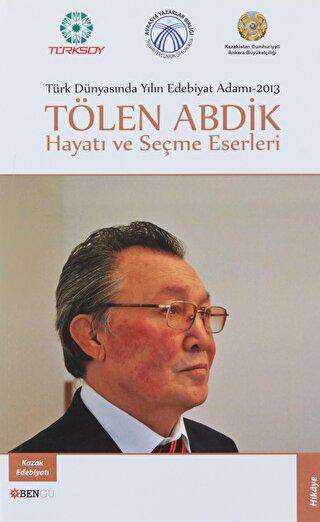 Türk Dünyasında Yılın Edebiyat Adamı 2013 - Tölen Abdik Hayatı ve Seçme Eserleri