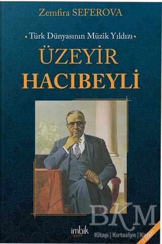 Türk Dünyasının Müzik Yıldızı Üzeyir Hacıbeyli - İmbik Yayınları