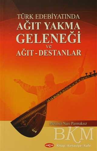 Türk Edebiyatında Ağıt Yakma Geleneği ve Ağıt - Destanlar - Akçağ Yayınları
