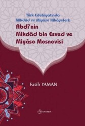 Türk Edebiyatinda Mikdad ve Miyase Hikayeleri: Abdinin Mikdad Bin Esved ve Miyase Mesnevisi - Fenomen Yayıncılık