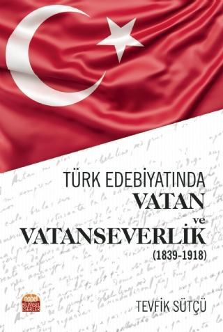 Türk Edebiyatında Vatan ve Vatanseverlik 1839-1918 - Nobel Bilimsel Eserler