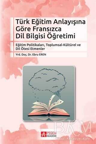 Türk Eğitim Anlayışına Göre Fransızca Dil Bilgisi Öğretimi - Pegem Akademi Yayıncılık