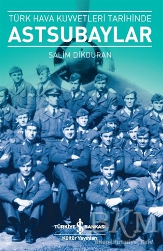 Türk Hava Kuvvetleri Tarihinde Astsubaylar - İş Bankası Kültür Yayınları