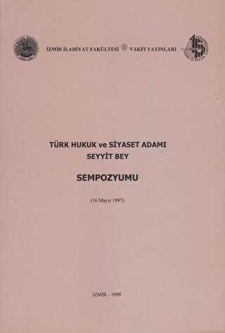 Türk Hukuk ve Siyaset Adamı Seyyit Bey Sempozyumu 16 Mayıs 1997 - İzmir İlahiyat Fakültesi Vakfı Yayınları