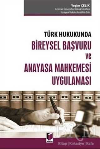 Türk Hukukunda Bireysel Başvuru ve Anayasa Mahkemesi Uygulaması