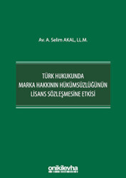 Türk Hukukunda Marka Hakkının Hükümsüzlüğünün Lisans Sözleşmesine Etkisi - On İki Levha Yayınları