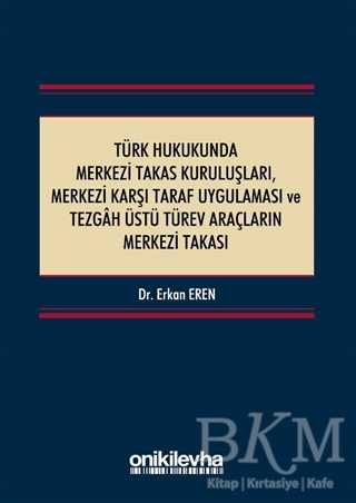 Türk Hukukunda Merkezi Takas Kuruluşları Merkezi Karşı Taraf Uygulaması ve Tezgah Üstü Türev Araçların Merkezi Takası - On İki Levha Yayınları