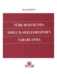 Türk Hukukunda Toplu İş Sözleşmesinden Yararlanma - Yetkin Yayınları