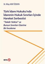 Türk İdare Hukuku`nda İdarenin Hukuk Sınırları İçinde Hareket Serbestisi - Beta Yayınevi