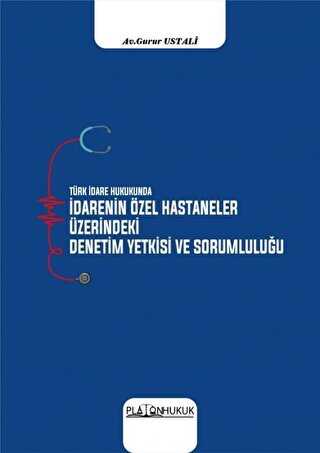 Türk İdare Hukukunda İdarenin Özel Hastaneler Üzerindeki Deneyim Yetkisi ve Sorumluluğu