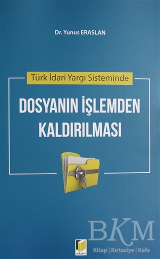 Türk İdari Yargı Sisteminde Dosyanın İşlemden Kaldırılması - Adalet Yayınevi