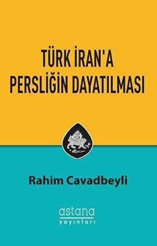 Türk İran`a Persliğin Dayatılması - Astana Yayınları