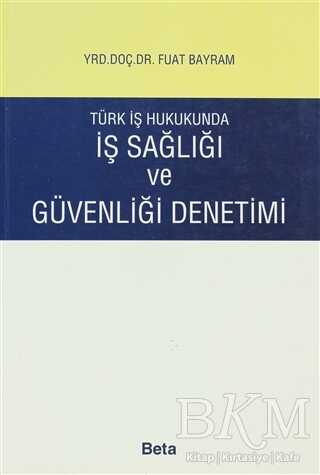 Türk İş Hukukunda İş Sağlığı ve Güvenliği Denetimi - Beta Yayınevi