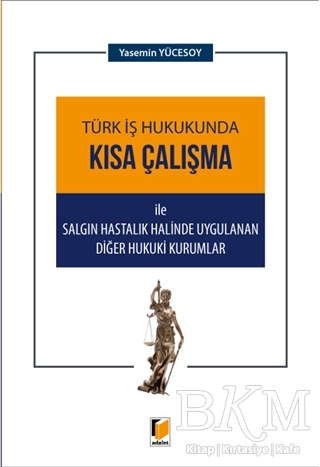 Türk İş Hukukunda Kısa Çalışma ile Salgın Hastalık Halinde Uygulanan Diğer Hukuki Kurumlar - Adalet Yayınevi