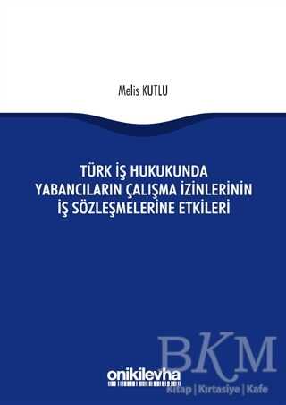 Türk İş Hukukunda Yabancıların Çalışma İzinlerinin İş Sözleşmelerine Etkileri