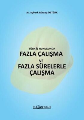 Türk İş HukukundaFazla Çalışma ve Fazla Sürelerle Çalışma - 1