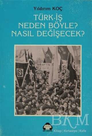 Türk-İş Neden Böyle? Nasıl Değişecek? - Alan Yayıncılık