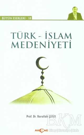 Türk - İslam Medeniyeti - Akçağ Yayınları
