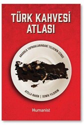 Türk Kahvesi Atlası: Türk Kahvesi Atlası: - Hümanist Kitap Yayıncılık