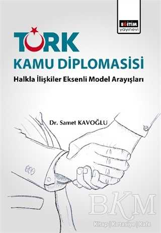 Türk Kamu Diplomasisi: Halkla İlişkiler Eksenli Model Arayışları - Eğitim Yayınevi - Ders Kitapları