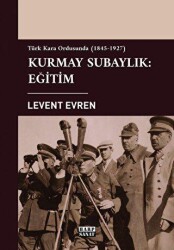 Türk Kara Ordusunda Kurmay Subaylık: Eğitim 1845-1927 - Harp Sanat Yayınları