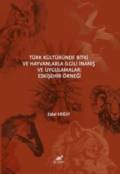Türk Kültüründe Bitki ve Hayvanlarla İlgili İnanış ve Uygulamalar Eskişehir Örneği - Paradigma Akademi Yayınları