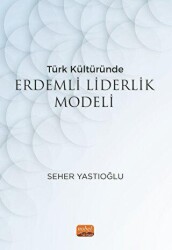 Türk Kültüründe Erdemli Liderlik Modeli - Nobel Bilimsel Eserler