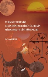Türk Kültüründe Geçiş Dönemleri Büyülerinin Mitolojik ve Dini Kökenleri - Paradigma Akademi Yayınları