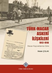 Türk-Macar Askerî İlişkileri 1912-1918 Macar Kaynaklarına Göre - Türk Tarih Kurumu Yayınları
