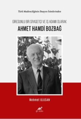 Türk Madenciliğinin Duayen İsimlerinden Giresunlu Bir Siyasetçi Ve İş Adamı Olarak Ahmet Hamdi Bozba - 1