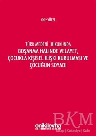 Türk Medeni Hukukunda Boşanma Halinde Velayet, Çocukla Kişisel İlişki Kurulması ve Çocuğun Soyadı - On İki Levha Yayınları