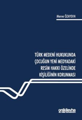 Türk Medeni Hukukunda Çocuğun Yeni Medyadaki Resim Hakkı Özelinde Kişiliğinin Korunması - 1