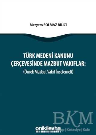 Türk Medeni Kanunu Çerçevesinde Mazbut Vakıflar Örnek Mazbut Vakıf İncelemeli - 1