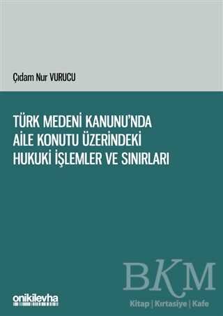 Türk Medeni Kanunu`nda Aile Konutu Üzerindeki Hukuki İşlemler ve Sınırları - On İki Levha Yayınları