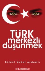 Türk Merkezli Düşünmek - Bilgeoğuz Yayınları