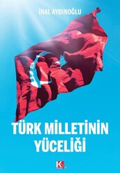 Türk Milletinin Yüceliği - K-İletişim Yayınları