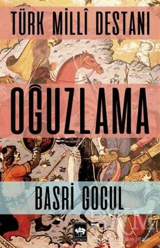 Türk Milli Destanı - Oğuzlama - Ötüken Neşriyat