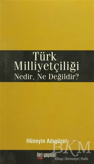 Türk Milliyetçiliği Nedir, Ne Değildir? - İleri Yayınları