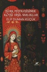 Türk Mitolojisinde Kötü Dişil Varlıklar - Paradigma Akademi Yayınları