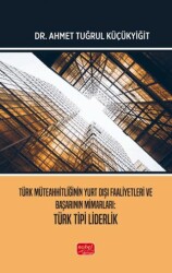 Türk Müteahhitliğinin Yurt Dışı Faaliyetleri ve Başarının Mimarları Türk Tipi Liderlik - Nobel Bilimsel Eserler