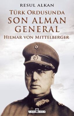 Türk Ordusunda Son Alman General 1933-1939: Hilmar von Mittelberger