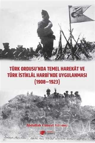 Türk Ordusu`nda Temel Harekat ve Türk İstiklal Harbi`nde Uygulanması 1908-1923