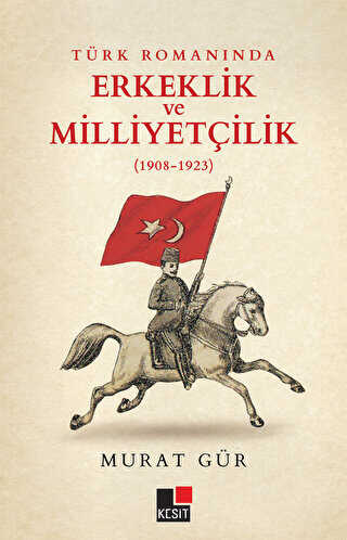 Türk Romanında Erkeklik ve Milliyetçilik 1908-1923 - Kesit Yayınları