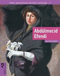 Türk Sanatının Büyük Ustaları 7 Abdülmecid Efendi - HayalPerest Kitap
