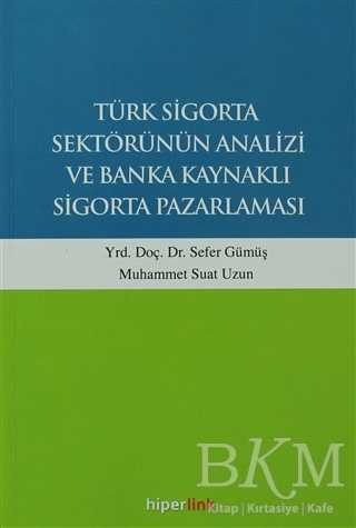 Türk Sigorta Sektörünün Analizi ve Banka Kaynaklı Sigorta Pazarlaması - Hiperlink Yayınları