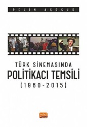 Türk Sinemasında Politikacı Temsili 1960-2015 - Nobel Bilimsel Eserler