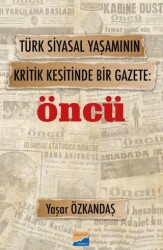 Türk Siyasal Yaşamının Kritik Kesitinde Bir Gazete: Öncü - Siyasal Kitabevi