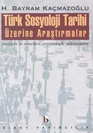 Türk Sosyoloji Tarihi Üzerine Araştırmalar Öncüleri ve Temelleri Çerçevesinde Yaklaşımlar