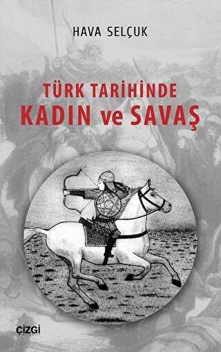 Türk Tarihinde Kadın ve Savaş - Çizgi Kitabevi Yayınları
